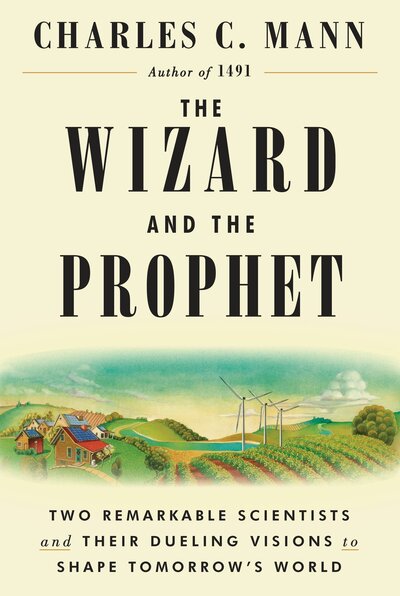 The Wizard and the Prophet: Two Remarkable Scientists and Their Dueling Visions