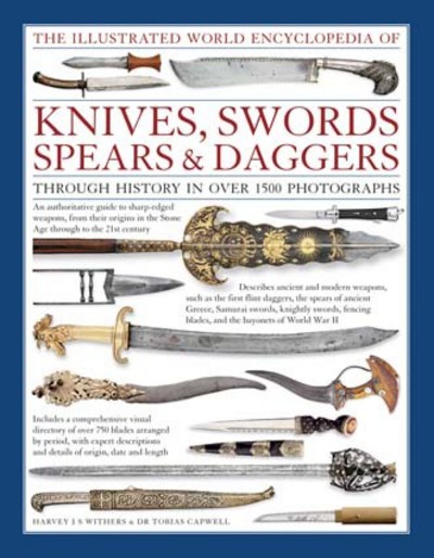 The Illustrated World Encyclopedia of Knives, Swords, Spears & Daggers Throu