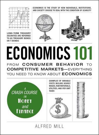 Economics 101: From Consumer Behavior to Competitive Markets--Everything You Nee