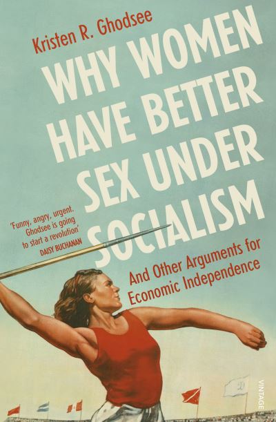 Why women have better sex under socialism and other arguments for economic indep