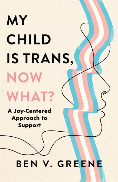 My child is trans, now what?
