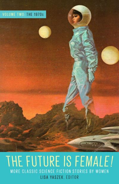 Future Is Female Volume 2, The 1970S: More Classic Science Fiction Stories By Wo