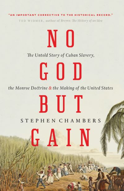 No God but Gain: The Untold Story of Cuban Slavery, the Monroe Doctrine, and the