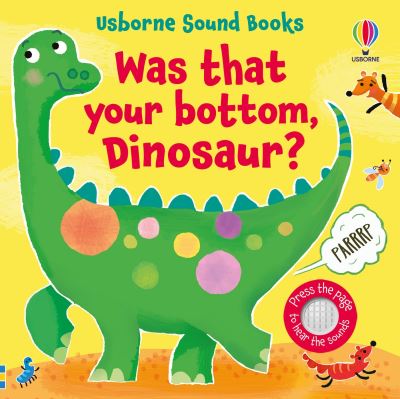 Was that your bottom, dinosaur?