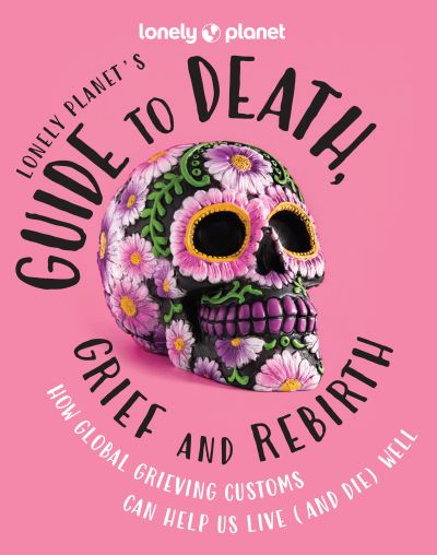 Lonely Planet's guide to death, grief and rebirth