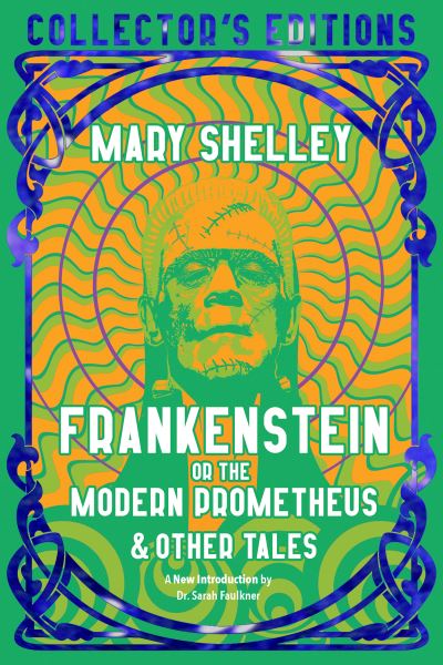 Frankenstein, Or, The Modern Prometheus & Other Tales