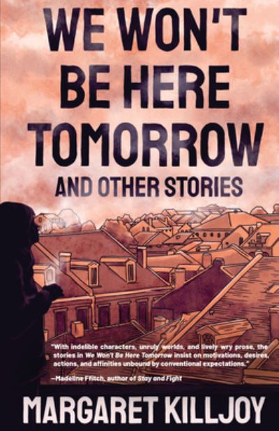 We won't be here tomorrow