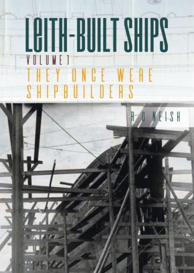 Leith Built Ships. Vol. I They Once Were Shipbuilders