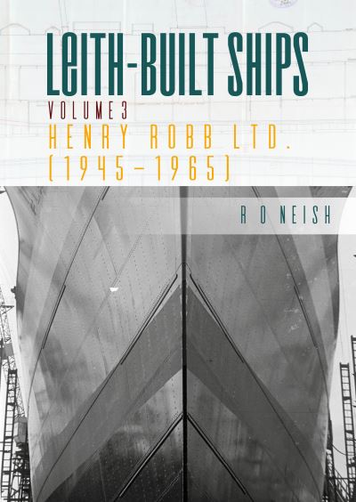Leith Built Ships. Vol. 3 Henry Rob Ltd. (1945-1965)