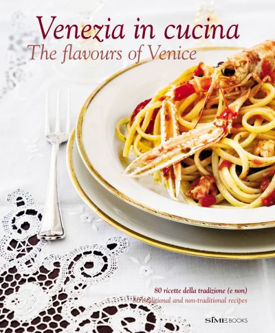 Venezia in Cucina: 80 Ricette Della Tradizione (e Non) - 80 Traditional and Non-