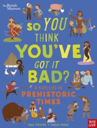 So you think you’ve got it bad?. A kid’s life in prehistoric times