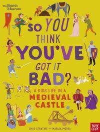 So you think you’ve got it bad?. A kid’s life in a medieval castle